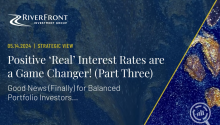 Positive ‘Real’ Interest Rates Are a Game Changer! (Part Three)
